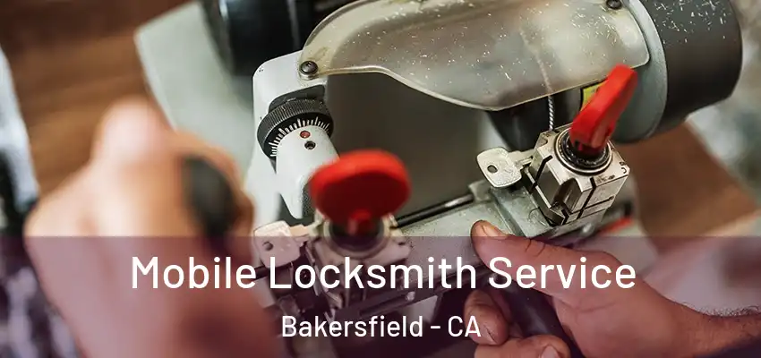 Mobile Locksmith Service Bakersfield - CA